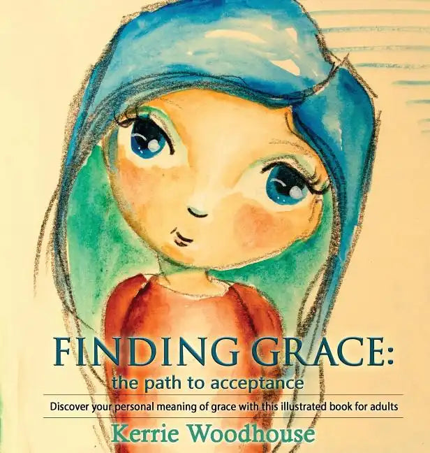Finding Grace: the path to acceptance: Discover your personal meaning of grace with this illustrated book for adults - Hardcover