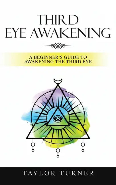 Third Eye Awakening: A Beginner's Guide to Awakening the Third Eye - Hardcover