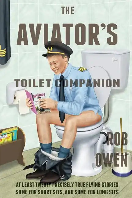 The Aviator's Toilet Companion: At least twenty precisely true flying stories, some for short sits, and some for long sits. - Paperback