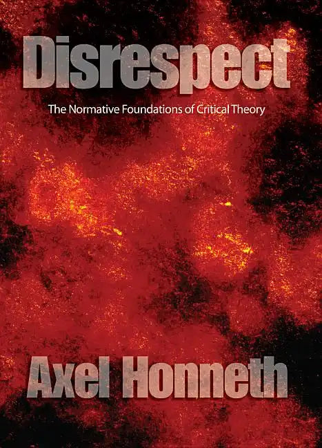 Disrespect: The Normative Foundations of Critical Theory - Paperback