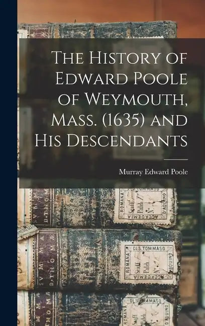 The History of Edward Poole of Weymouth, Mass. (1635) and his Descendants - Hardcover