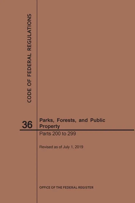Code of Federal Regulations Title 36, Parks, Forests and Public Property, Parts 200-299, 2019 - Paperback