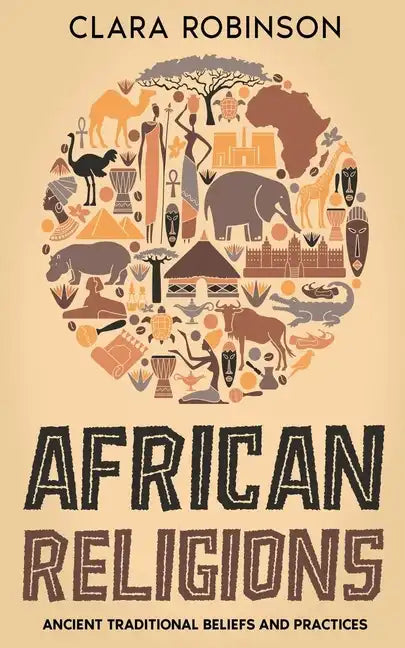 African Religions: Ancient Traditional Beliefs and Practices - Paperback