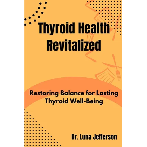 Thyroid Health Revitilized: Restoring Balance for Lasting Thyroid Well-Being - Paperback