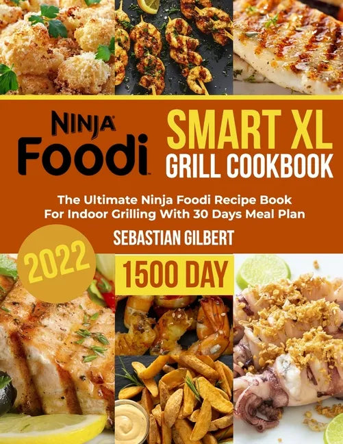 Ninja Foodi Smart Xl Grill Cookbook: The Ultimate Ninja Foodi Recipe Book for Indoor Grilling With 30 Days Meal Plan - Paperback