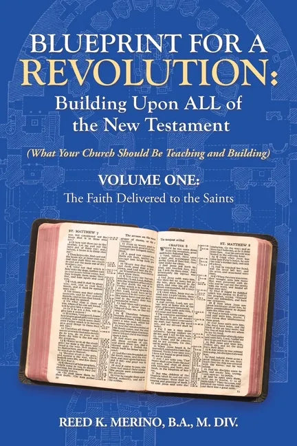Blueprint for a Revolution: Building Upon All of the New Testament - Volume One: (What Your Church Should Be Teaching and Building) - Paperback