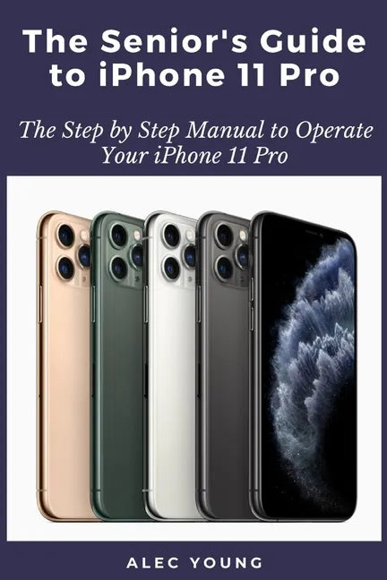 The Senior's Guide to iPhone 11 Pro: The Step by Step Manual to Operate Your iPhone 11 Pro - Paperback