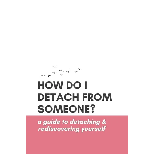 How Do I Detach from Someone? A Guide to Detaching and Rediscovering Yourself - Paperback