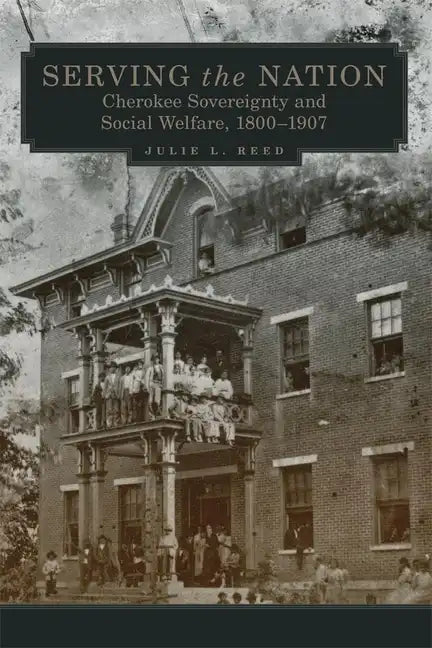 Serving the Nation: Cherokee Sovereignty and Social Welfare, 1800-1907 Volume 14 - Hardcover
