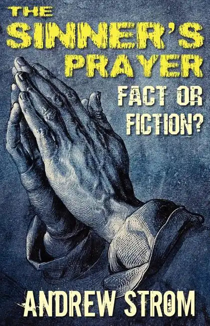 THE SINNER'S PRAYER - FACT or FICTION? - How to get Saved the Bible Way - Paperback