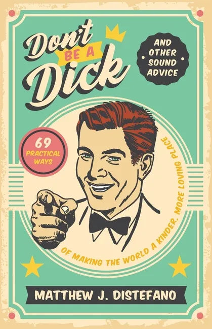 Don't Be a Dick and Other Sound Advice: 69 Practical Ways of Making the World a Kinder, More Loving Place - Paperback