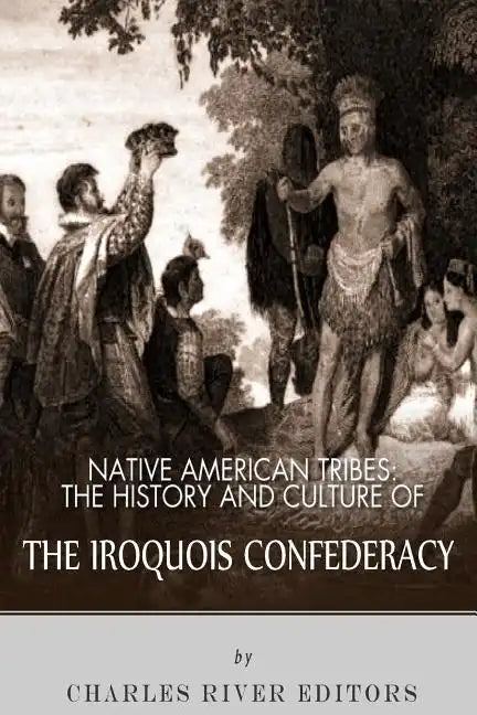 Native American Tribes: The History and Culture of the Iroquois Confederacy - Paperback