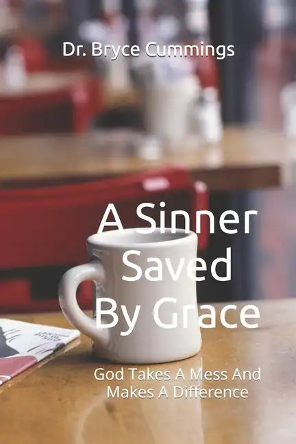 A Sinner Saved By Grace: God Takes A Mess And Makes A Difference - Paperback