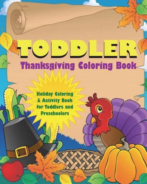 Toddler Thanksgiving Coloring Book: Holiday Coloring and Activity Book for Toddlers and Preschoolers - Paperback