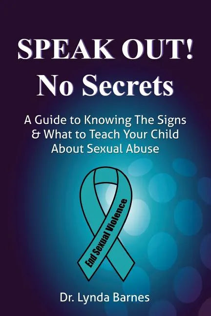 Speak Out, No Secrets: A Guide to Knowing the Signs and What to Teach Your Child About Sexual Abuse - Paperback