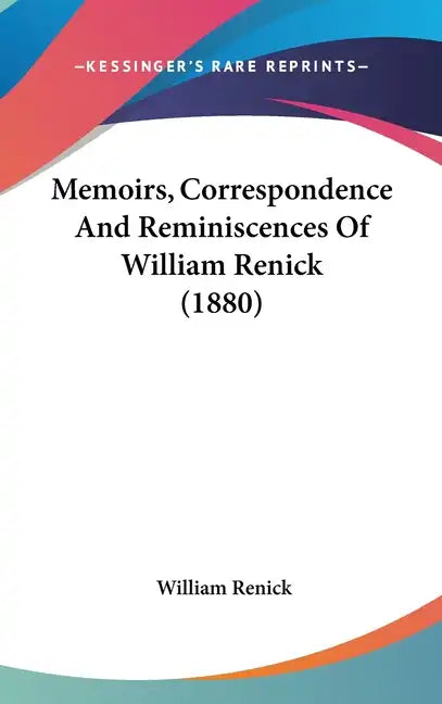 Memoirs, Correspondence And Reminiscences Of William Renick (1880) - Hardcover