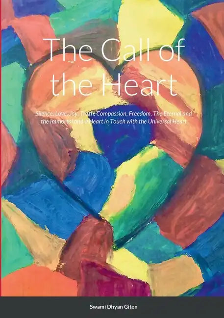 The Call of the Heart: Silence, Love, Joy, Truth, Compassion, Freedom, The Eternal and the Immortal and a Heart in Touch with the Universal Heart - Paperback