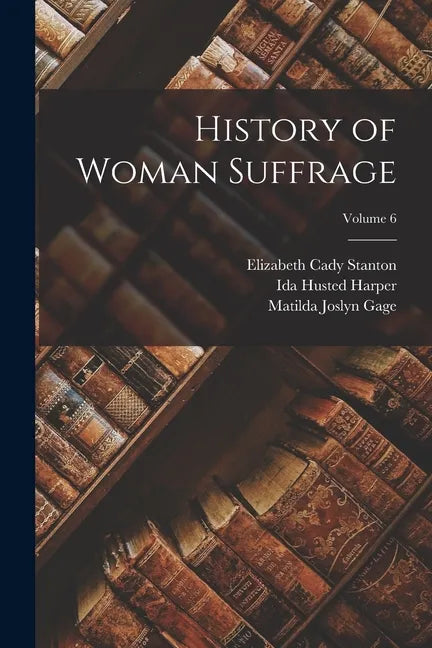 History of Woman Suffrage; Volume 6 - Paperback
