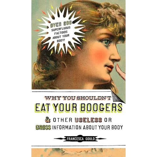 Why You Shouldn't Eat Your Boogers and Other Useless or Gross Information About: Information About Your Body - Paperback