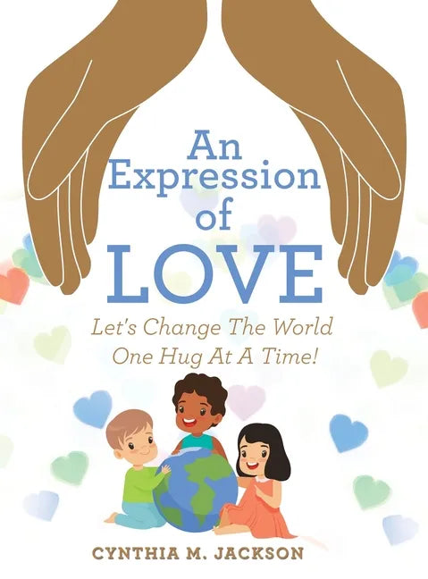 An Expression of Love: Let's Change the World One Hug at a Time! - Hardcover