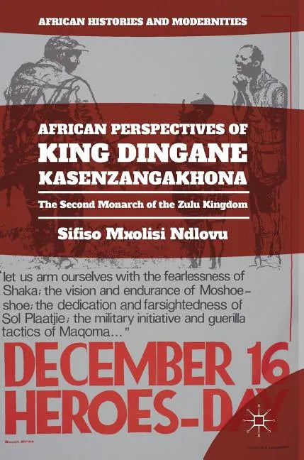 African Perspectives of King Dingane Kasenzangakhona: The Second Monarch of the Zulu Kingdom - Hardcover