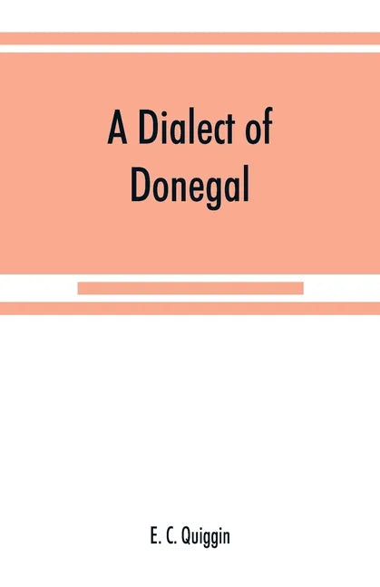 A dialect of Donegal: being the speech of Meenawannia in the parish of Glenties. Phonology and texts - Paperback