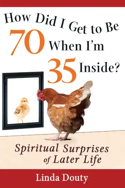 How Did I Get to Be 70 When I'm 35 Inside?: Spiritual Surprises of Later Life - Paperback