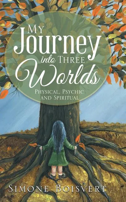 My Journey into Three Worlds: Physical, Psychic and Spiritual - Hardcover