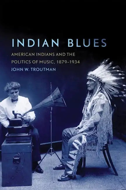 Indian Blues: American Indians and the Politics of Music, 1879-1934 Volume 3 - Paperback