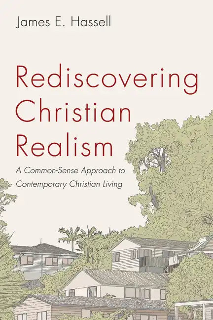 Rediscovering Christian Realism: A Common-Sense Approach to Contemporary Christian Living - Paperback
