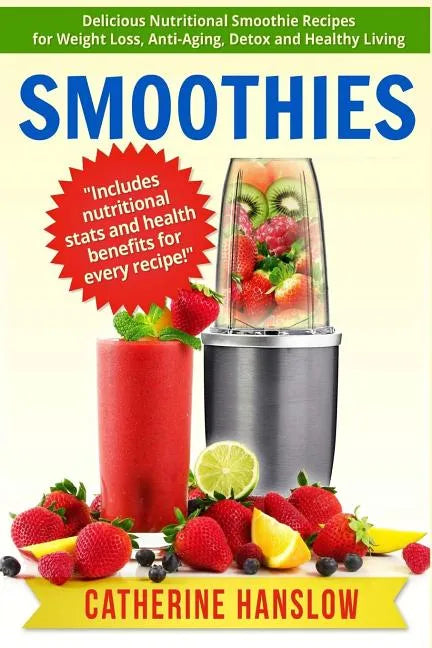 Smoothies: Delicious Nutritional Smoothie Recipes for Weight Loss, Anti-Aging, Detox and Healthy Living - Paperback