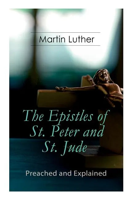 The Epistles of St. Peter and St. Jude - Preached and Explained: A Critical Commentary on the Foundation of Faith - Paperback