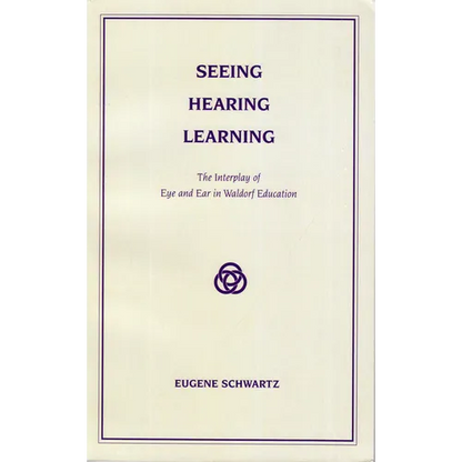 Seeing, Hearing, Learning: The Interplay of Eye and Ear in Waldorf Education - Paperback