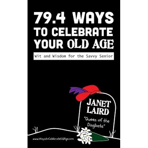 79.4 Ways to Celebrate your Old Age: Wit and Wisdom for the Savvy Senior - Paperback