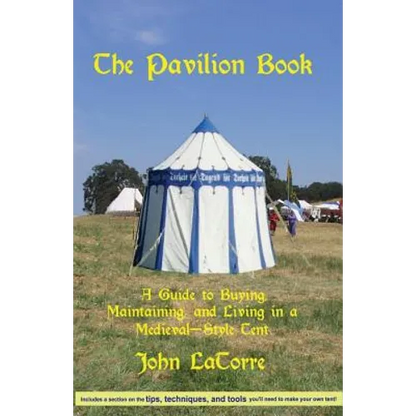 The Pavilion Book: A Guide to Buying, Maintaining, and Living in a Medieval-Style Tent - Paperback