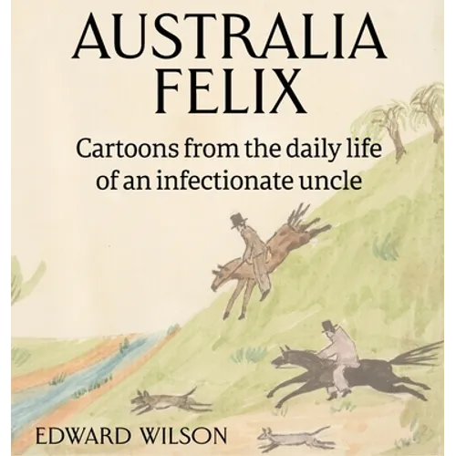Australia Felix: Cartoons from the daily life of an infectionate uncle - Hardcover