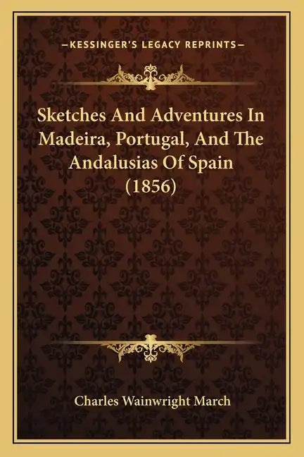 Sketches And Adventures In Madeira, Portugal, And The Andalusias Of Spain (1856) - Paperback