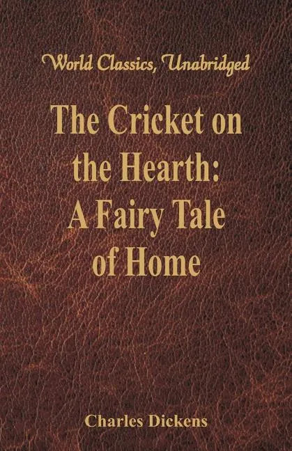 The Cricket on the Hearth: A Fairy Tale of Home (World Classics, Unabridged) - Paperback