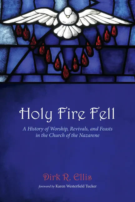 Holy Fire Fell: A History of Worship, Revivals, and Feasts in the Church of the Nazarene - Hardcover