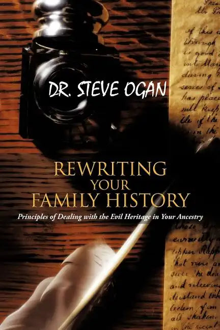 Rewriting Your Family History: Principles of Dealing with the Evil Heritage in Your Ancestry - Paperback