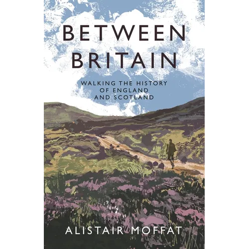 Between Britain: Walking the History of England and Scotland - Hardcover