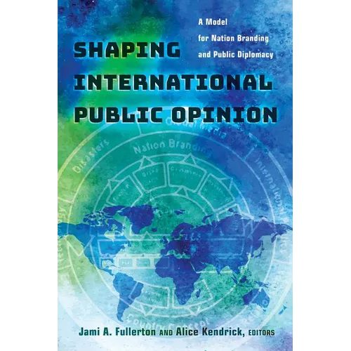 Shaping International Public Opinion: A Model for Nation Branding and Public Diplomacy - Paperback