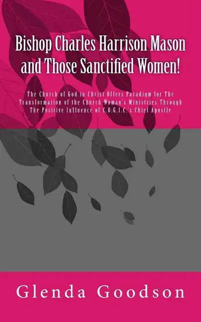 Bishop Charles Harrison Mason and Those Sanctified Women! - Paperback