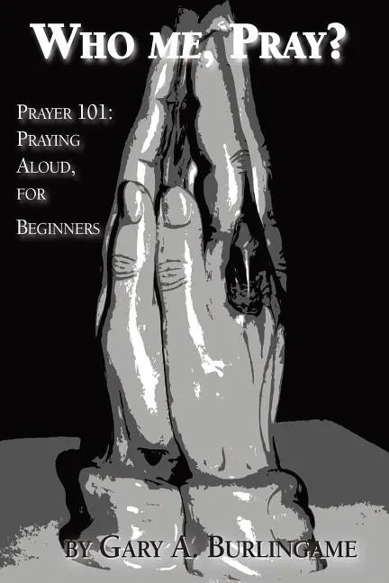 Who Me, Pray?: Prayer 101: Praying Aloud, for Beginners - Paperback