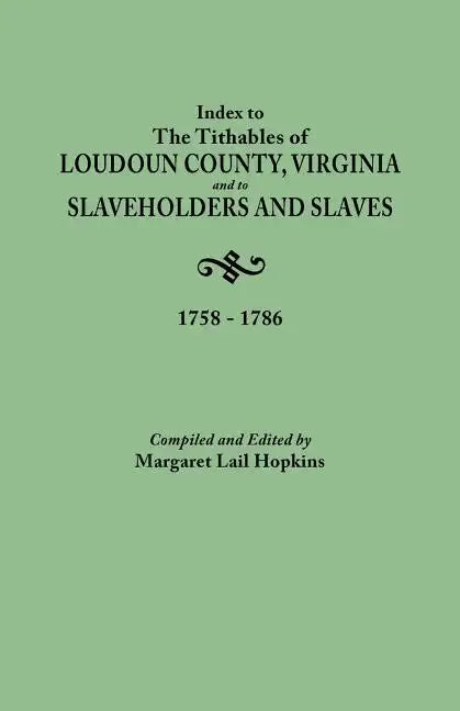 Index to the Tithables of Loudoun County, Virginia, and to Slaveholders and Slaves, 1758-1786 - Paperback