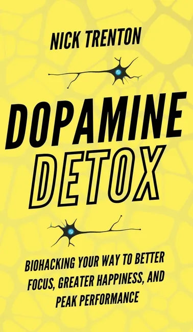 Dopamine Detox: Biohacking Your Way To Better Focus, Greater Happiness, and Peak Performance - Hardcover