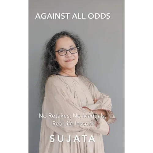 Against All Odds: No Retakes, No Manuals, Real Life Lessons - Hardcover