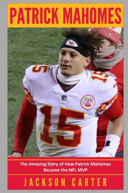 Patrick Mahomes: The Amazing Story of How Patrick Mahomes Became the MVP of the NFL - Paperback