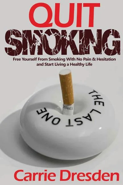 Quit Smoking: Free Yourself From Smoking With No Pain & Hesitation and Start Living a Healthy Life (The Ultimate Guide With Pro Tips - Paperback