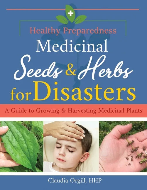 Medicinal Seeds & Herbs for Disasters: A guide to growing and harvesting medicinal plants - Paperback